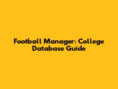 Football Manager: College Database Guide