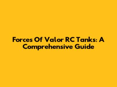 Forces Of Valor RC Tanks: A Comprehensive Guide