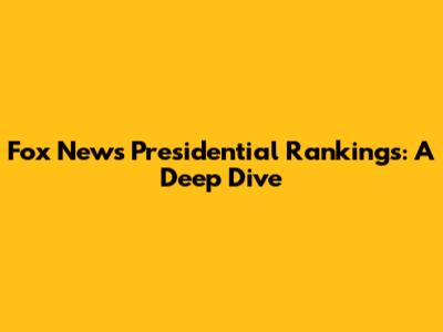 Fox News Presidential Rankings: A Deep Dive