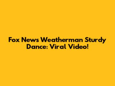 Fox News Weatherman Sturdy Dance: Viral Video!