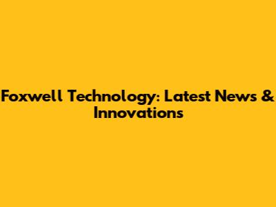 Foxwell Technology: Latest News & Innovations
