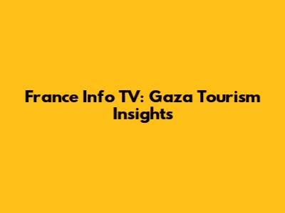 France Info TV: Gaza Tourism Insights