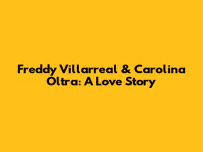 Freddy Villarreal & Carolina Oltra: A Love Story