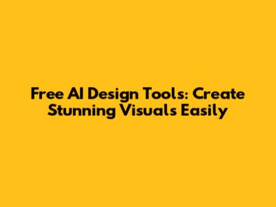 Free AI Design Tools: Create Stunning Visuals Easily