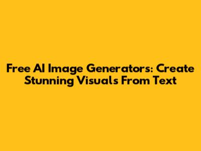 Free AI Image Generators: Create Stunning Visuals From Text