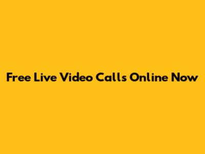 Free Live Video Calls Online Now