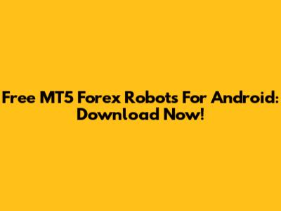 Free MT5 Forex Robots For Android: Download Now!