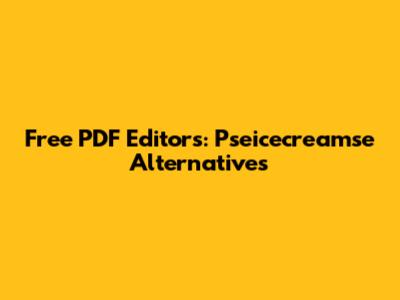 Free PDF Editors: Pseicecreamse Alternatives