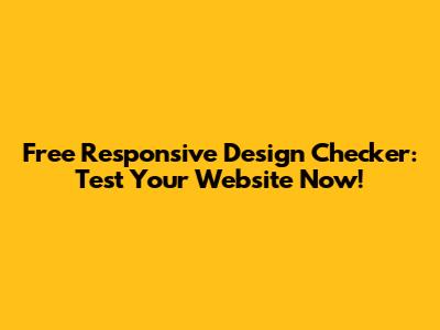 Free Responsive Design Checker: Test Your Website Now!