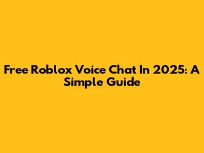 Free Roblox Voice Chat In 2025: A Simple Guide