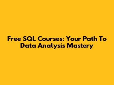 Free SQL Courses: Your Path To Data Analysis Mastery