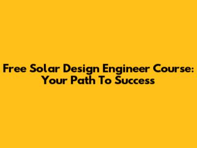 Free Solar Design Engineer Course: Your Path To Success