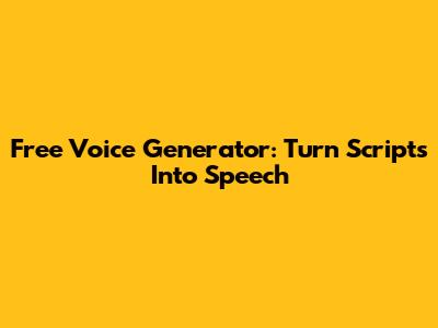 Free Voice Generator: Turn Scripts Into Speech