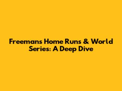 Freeman's Home Runs & World Series: A Deep Dive