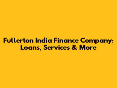 Fullerton India Finance Company: Loans, Services & More