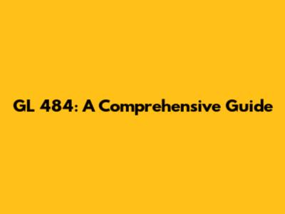 GL 484: A Comprehensive Guide