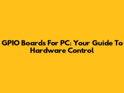 GPIO Boards For PC: Your Guide To Hardware Control