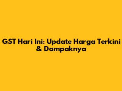 GST Hari Ini: Update Harga Terkini & Dampaknya