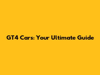 GT4 Cars: Your Ultimate Guide