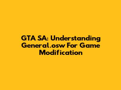GTA SA: Understanding General.osw For Game Modification