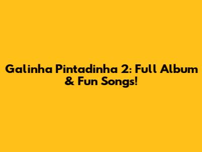 Galinha Pintadinha 2: Full Album & Fun Songs!