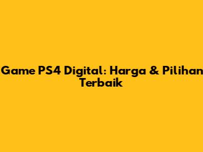 Game PS4 Digital: Harga & Pilihan Terbaik