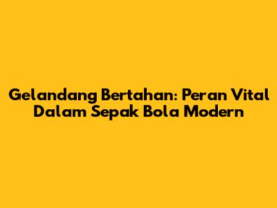 Gelandang Bertahan: Peran Vital Dalam Sepak Bola Modern