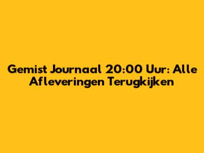 Gemist Journaal 20:00 Uur: Alle Afleveringen Terugkijken
