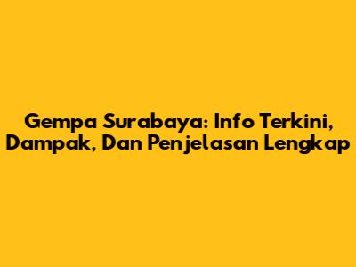 Gempa Surabaya: Info Terkini, Dampak, Dan Penjelasan Lengkap