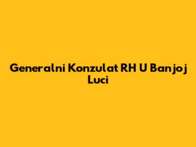 Generalni Konzulat RH U Banjoj Luci