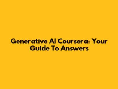 Generative AI Coursera: Your Guide To Answers