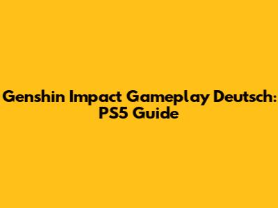 Genshin Impact Gameplay Deutsch: PS5 Guide