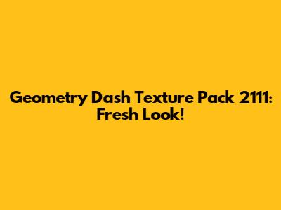 Geometry Dash Texture Pack 2111: Fresh Look!