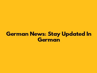 German News: Stay Updated In German