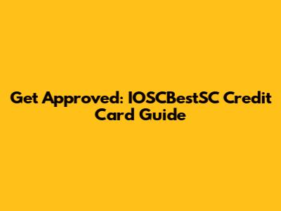 Get Approved: IOSCBestSC Credit Card Guide