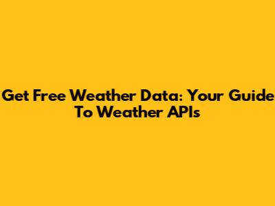 Get Free Weather Data: Your Guide To Weather APIs