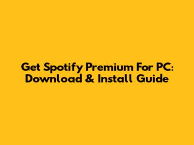 Get Spotify Premium For PC: Download & Install Guide