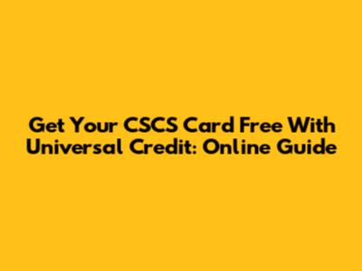 Get Your CSCS Card Free With Universal Credit: Online Guide