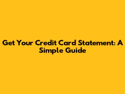 Get Your Credit Card Statement: A Simple Guide