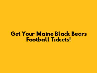 Get Your Maine Black Bears Football Tickets!