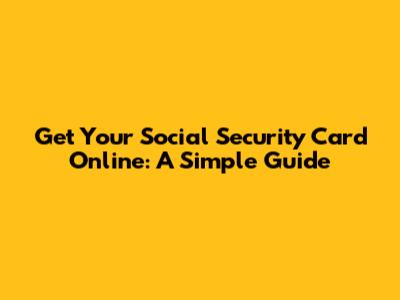Get Your Social Security Card Online: A Simple Guide