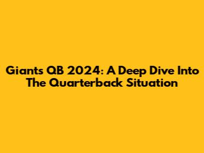 Giants QB 2024: A Deep Dive Into The Quarterback Situation