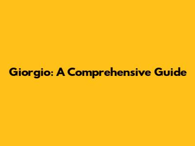 Giorgio: A Comprehensive Guide