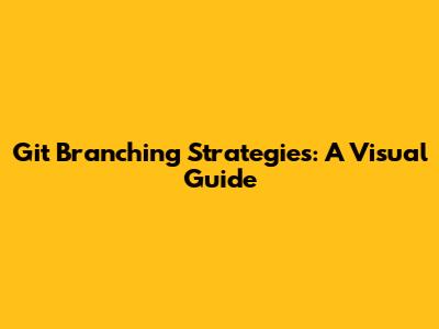 Git Branching Strategies: A Visual Guide
