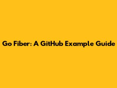 Go Fiber: A GitHub Example Guide