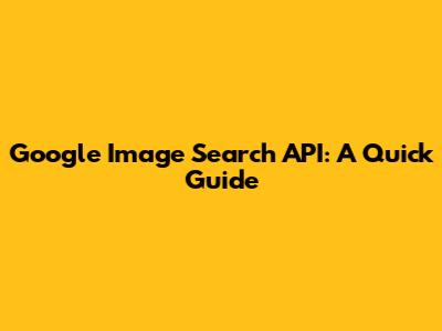 Google Image Search API: A Quick Guide