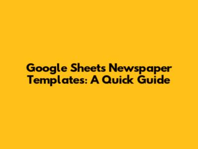 Google Sheets Newspaper Templates: A Quick Guide