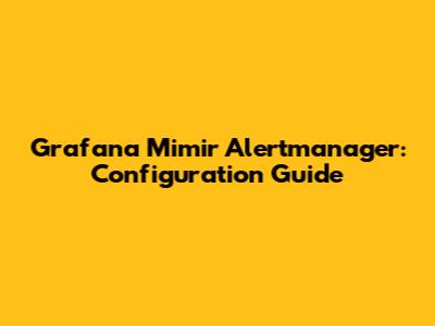 Grafana Mimir Alertmanager: Configuration Guide