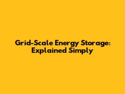 Grid-Scale Energy Storage: Explained Simply