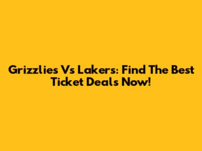 Grizzlies Vs Lakers: Find The Best Ticket Deals Now!